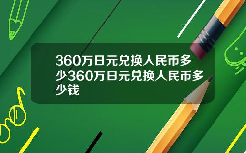 360万日元兑换人民币多少360万日元兑换人民币多少钱