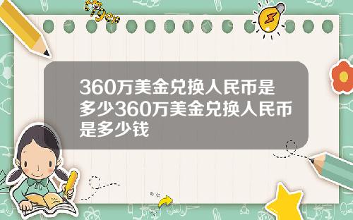 360万美金兑换人民币是多少360万美金兑换人民币是多少钱