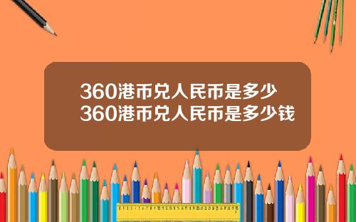 360港币兑人民币是多少360港币兑人民币是多少钱