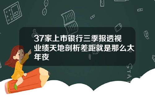 37家上市银行三季报透视业绩天地剖析差距就是那么大年夜