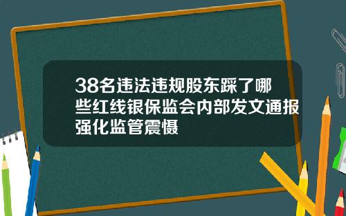 38名违法违规股东踩了哪些红线银保监会内部发文通报强化监管震慑