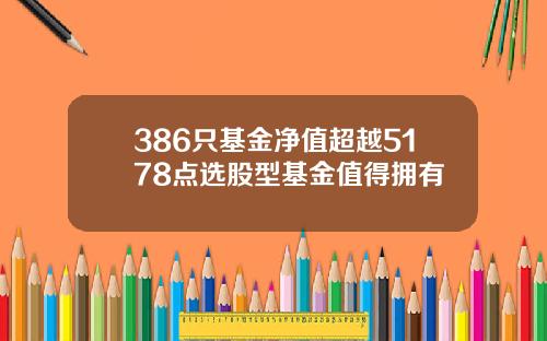 386只基金净值超越5178点选股型基金值得拥有