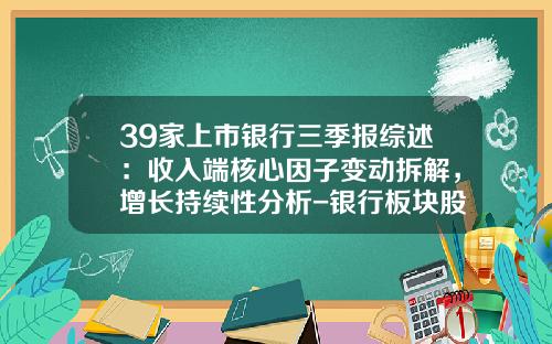 39家上市银行三季报综述：收入端核心因子变动拆解，增长持续性分析-银行板块股票资讯一览查询