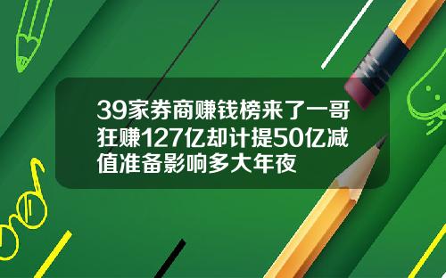 39家券商赚钱榜来了一哥狂赚127亿却计提50亿减值准备影响多大年夜