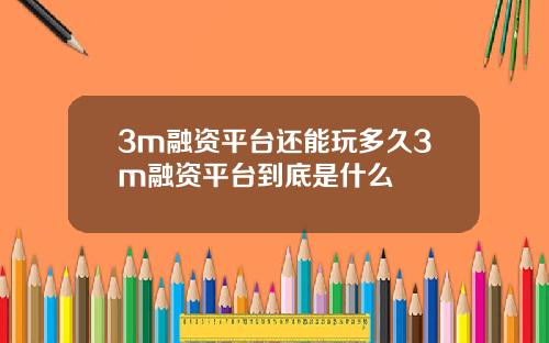 3m融资平台还能玩多久3m融资平台到底是什么