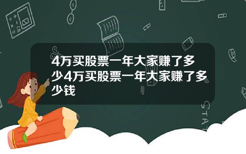 4万买股票一年大家赚了多少4万买股票一年大家赚了多少钱