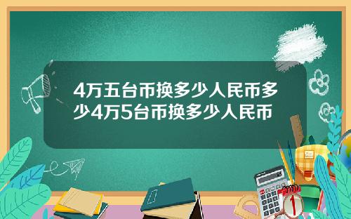 4万五台币换多少人民币多少4万5台币换多少人民币