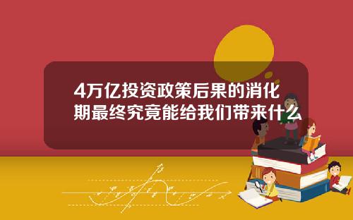 4万亿投资政策后果的消化期最终究竟能给我们带来什么