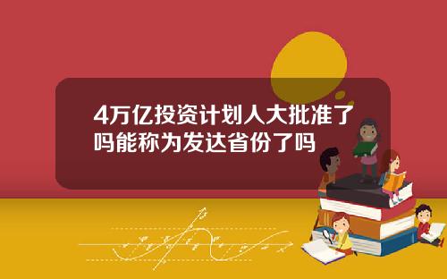 4万亿投资计划人大批准了吗能称为发达省份了吗