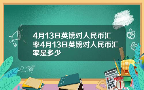 4月13日英镑对人民币汇率4月13日英镑对人民币汇率是多少
