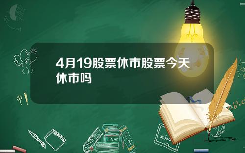 4月19股票休市股票今天休市吗