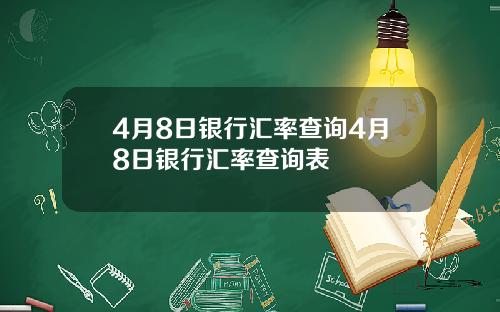 4月8日银行汇率查询4月8日银行汇率查询表