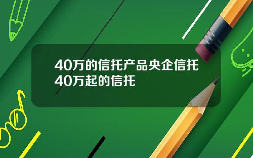 40万的信托产品央企信托40万起的信托