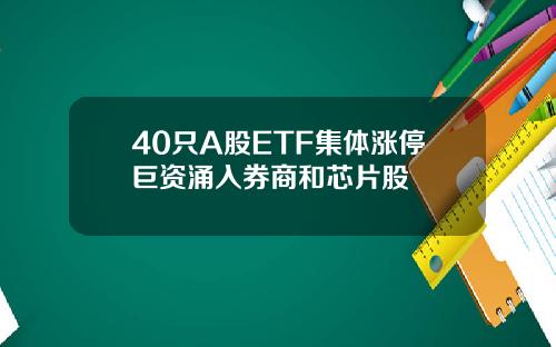 40只A股ETF集体涨停巨资涌入券商和芯片股