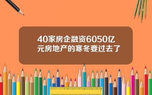 40家房企融资6050亿元房地产的寒冬要过去了