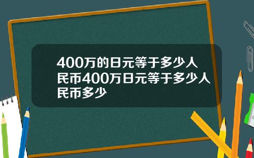 400万的日元等于多少人民币400万日元等于多少人民币多少