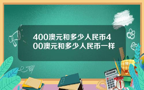 400澳元和多少人民币400澳元和多少人民币一样
