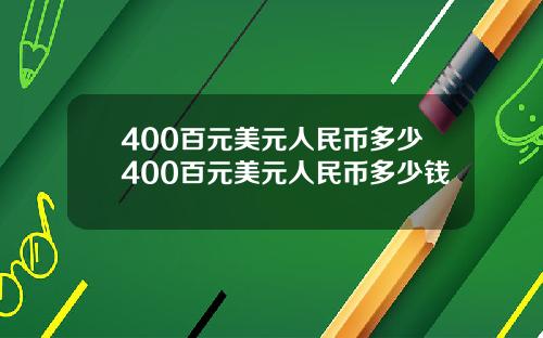 400百元美元人民币多少400百元美元人民币多少钱
