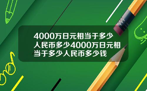 4000万日元相当于多少人民币多少4000万日元相当于多少人民币多少钱
