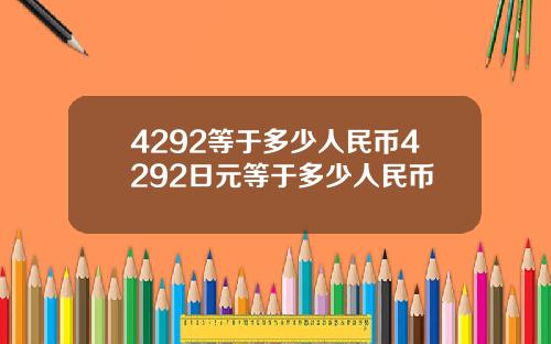 4292等于多少人民币4292日元等于多少人民币