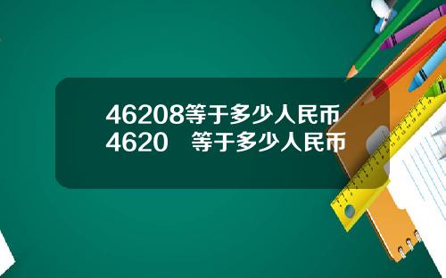 46208等于多少人民币4620円等于多少人民币