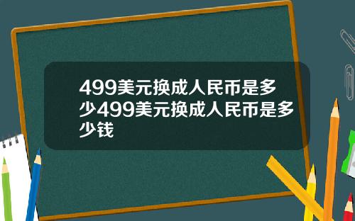 499美元换成人民币是多少499美元换成人民币是多少钱