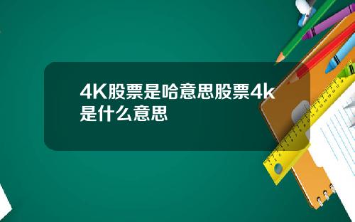 4K股票是哈意思股票4k是什么意思