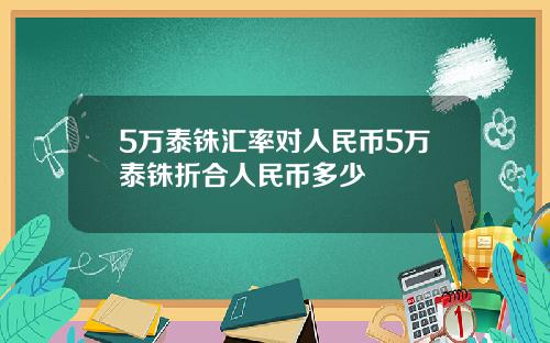 5万泰铢汇率对人民币5万泰铢折合人民币多少
