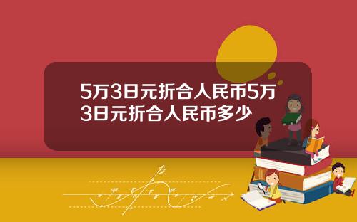 5万3日元折合人民币5万3日元折合人民币多少