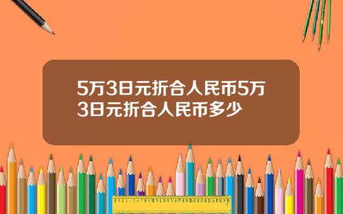 5万3日元折合人民币5万3日元折合人民币多少