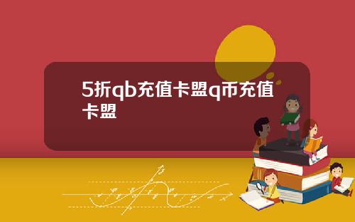 5折qb充值卡盟q币充值卡盟
