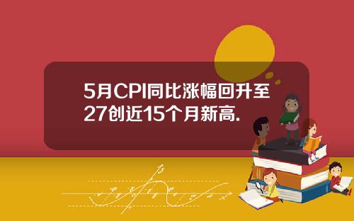 5月CPI同比涨幅回升至27创近15个月新高.