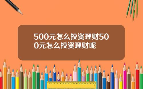 500元怎么投资理财500元怎么投资理财呢