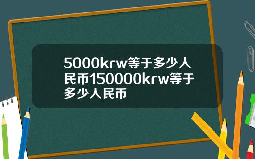 5000krw等于多少人民币150000krw等于多少人民币