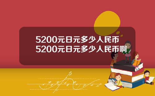 5200元日元多少人民币5200元日元多少人民币啊