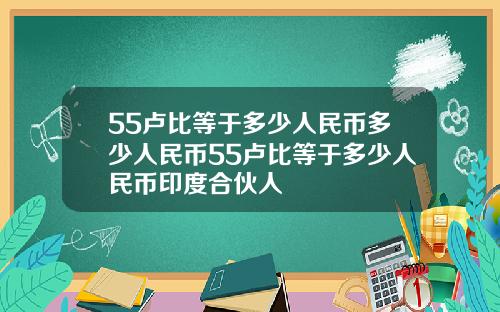 55卢比等于多少人民币多少人民币55卢比等于多少人民币印度合伙人