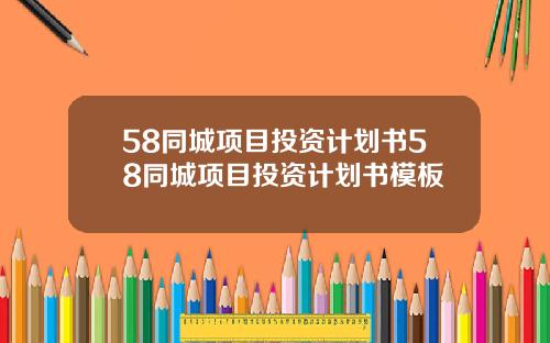 58同城项目投资计划书58同城项目投资计划书模板
