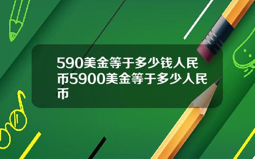 590美金等于多少钱人民币5900美金等于多少人民币
