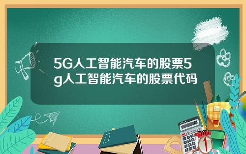 5G人工智能汽车的股票5g人工智能汽车的股票代码
