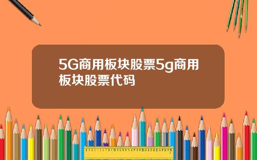 5G商用板块股票5g商用板块股票代码