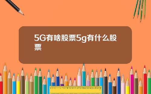 5G有啥股票5g有什么股票