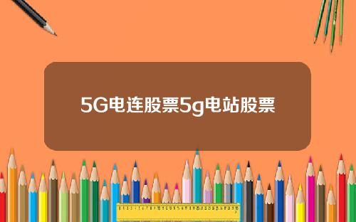 5G电连股票5g电站股票