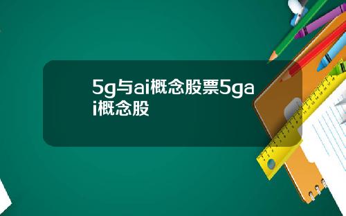 5g与ai概念股票5gai概念股