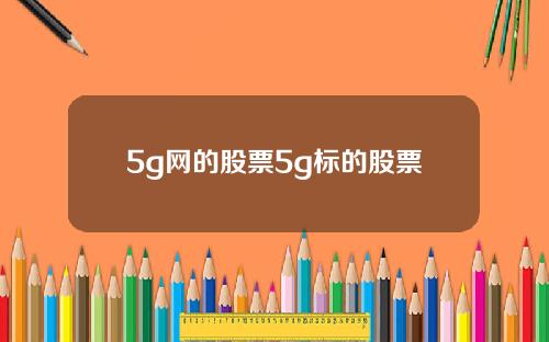 5g网的股票5g标的股票