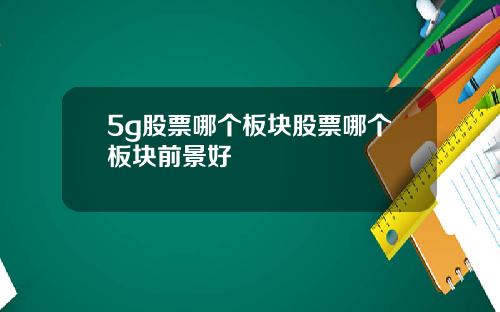 5g股票哪个板块股票哪个板块前景好