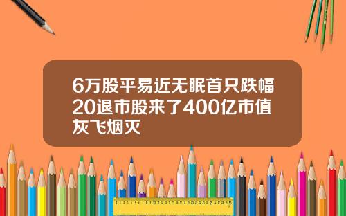 6万股平易近无眠首只跌幅20退市股来了400亿市值灰飞烟灭