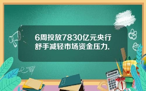 6周投放7830亿元央行舒手减轻市场资金压力.