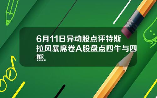 6月11日异动股点评特斯拉风暴席卷A股盘点四牛与四熊.