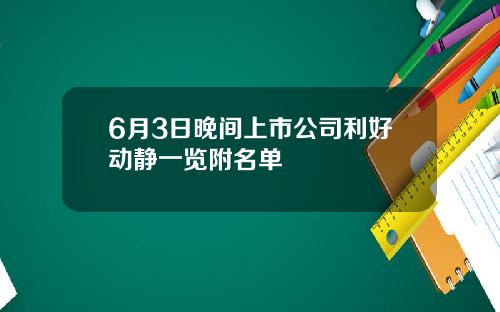 6月3日晚间上市公司利好动静一览附名单