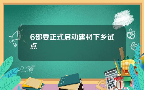 6部委正式启动建材下乡试点